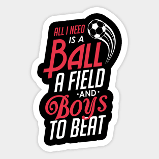 All I Need Is a Ball a Field & Boys To Beat Soccer Sticker